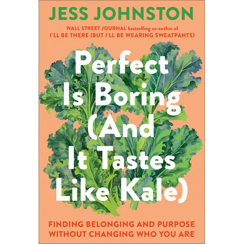 Perfect Is Boring (and It Tastes Like Kale): Finding Belonging and Purpose Without Changing Who You Are