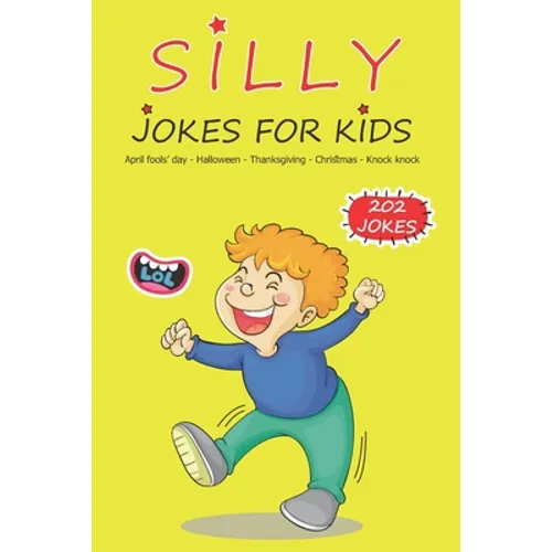 Silly Jokes For Kids: April fools' day, Thanksgiving, Halloween, Christmas, Knock Knock - 202 Jokes: Funny jokes for kids, Ages: 7-9, 8-12