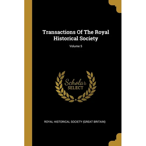 Transactions Of The Royal Historical Society; Volume 5