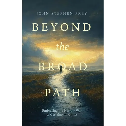Beyond the Broad Path: Embracing the Narrow Way of Certainty in Christ