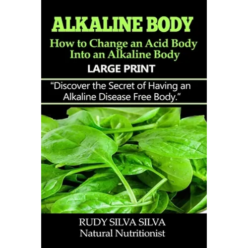 Alkaline Body - How to Change an Acid Body into an Alkaline body: Large Print: Discover the secret of having an alkaline disease free body.