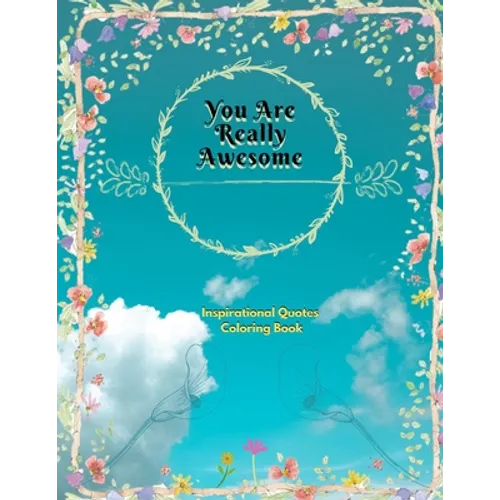 You Are Really Awesome Inspirational Quotes Coloring Book: A Motivational Adult Coloring Book with Inspiring Quotes and Positive Affirmations