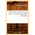 Guerre Des Communeux de Paris: 18 Mars-28 Mai 1871 (Éd.1871)