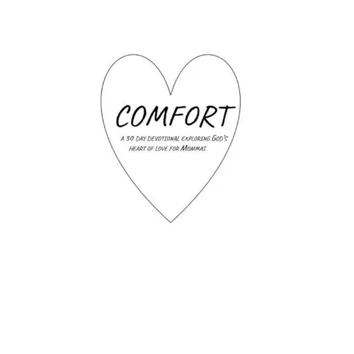 Comfort: A 30 Day Devotional Exploring God's Heart of Love for Mommas