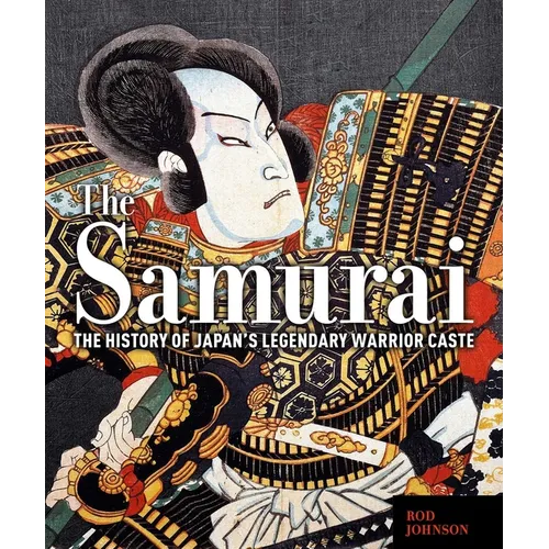 The Samurai: The History of Japan's Legendary Warrior Caste