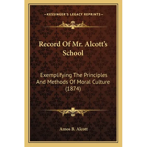 Record Of Mr. Alcott's School: Exemplifying The Principles And Methods Of Moral Culture (1874)