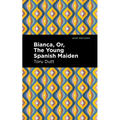 Bianca, Or, the Young Spanish Maiden