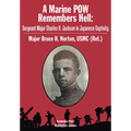 A Marine POW Remembers Hell: Sergeant Major Charles R. Jackson in Japanese Captivity