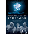 Economists in the Cold War: How a Handful of Economists Fought the Battle of Ideas