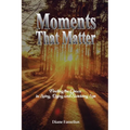 Moments That Matter: Finding the Grace in Living, Dying and Surviving Loss