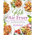 Keto Air Fryer: 100+ Delicious Low-Carb Recipes to Heal Your Body & Help You Lose Weight
