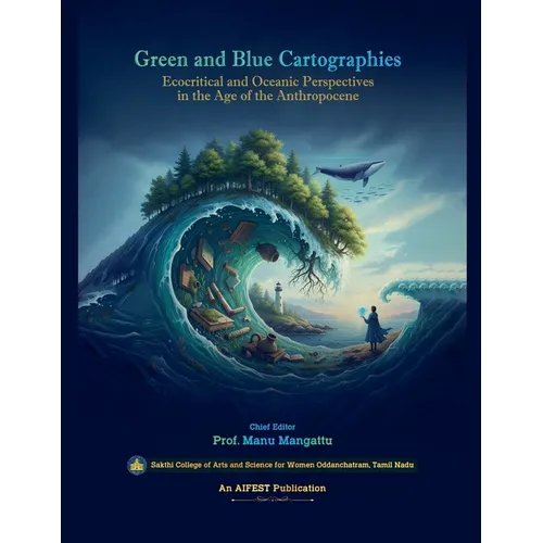 Green and Blue Cartographies: Ecocritical and Oceanic Perspectives in the Age of the Anthropocene