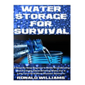 Water Storage For Survival: A Step-By-Step Beginner's Guide On Collecting and Purifying Clean Drinking Water For A Long Term Grid Down Disaster Scenar