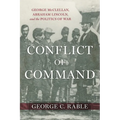 Conflict of Command: George McClellan, Abraham Lincoln, and the Politics of War