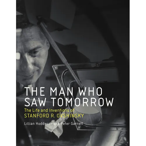 The Man Who Saw Tomorrow: The Life and Inventions of Stanford R. Ovshinsky