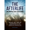 The Afterlife in Popular Culture: Heaven, Hell, and the Underworld in the American Imagination
