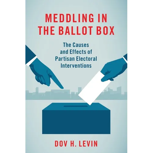 Meddling in the Ballot Box: The Causes and Effects of Partisan Electoral Interventions