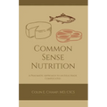 Common Sense Nutriton: A Pragmatic Approach to an Issue Made Complicated