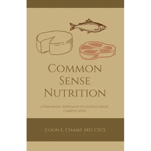 Common Sense Nutriton: A Pragmatic Approach to an Issue Made Complicated
