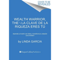 Wealth Warrior, the \ La Clave de la Riqueza Eres Tú (Spanish Edition): Aprende a Invertir Con Éxito Y Transforma Tu Relación Con El Dinero