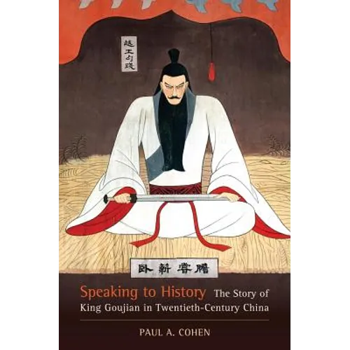 Speaking to History: The Story of King Goujian in Twentieth-Century China Volume 16