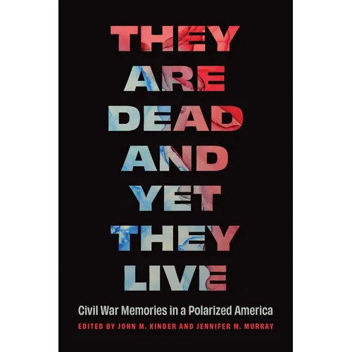They Are Dead and Yet They Live: Civil War Memories in a Polarized America
