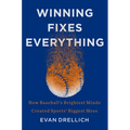 Winning Fixes Everything: How Baseball's Brightest Minds Created Sports' Biggest Mess