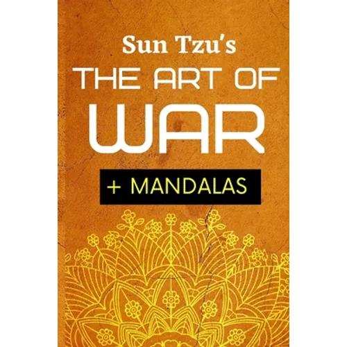 Sun Tsu's The Art Of War + Mandalas: Adult Coloring Book To Help You Meditate On Sun Tsu's Art Of War