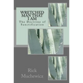 Wretched Man That I Am: The Doctrine of Sanctification