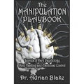 The Manipulation Playbook Secrets of Dark Psychology, Mind Hacking, and Emotional Control