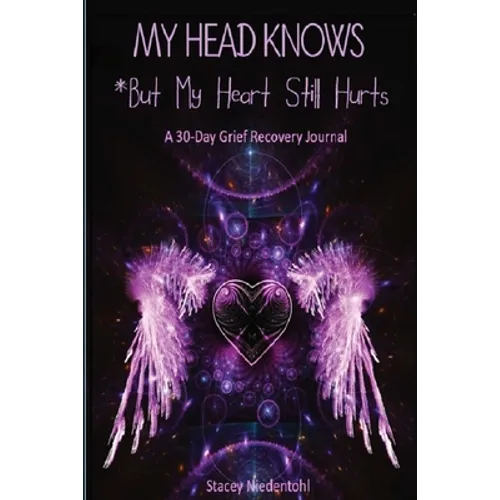 My Head Knows *But My Heart Still Hurts: *But My Heart Still Hurts (A 30-Day Grief Recovery Journal)