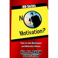 No Motivation?: How to Get Motivated and Motivate Others