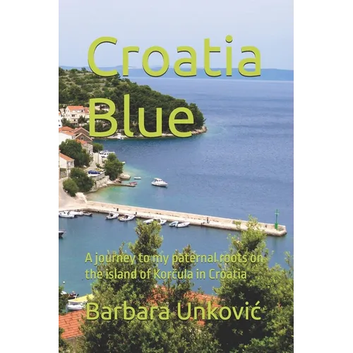 Croatia Blue: A journey to my paternal roots on the island of Korčula in Croatia