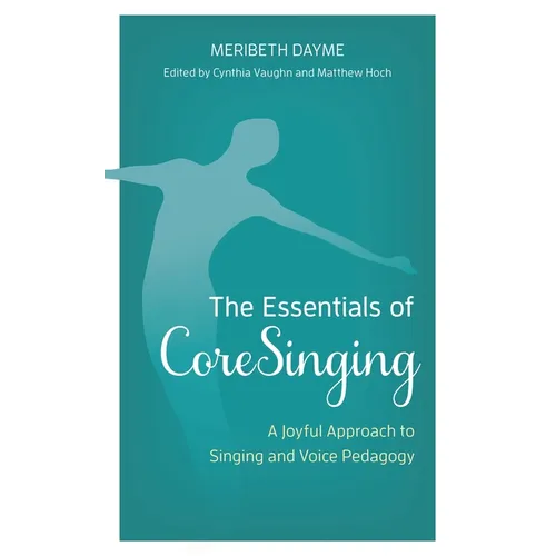 The Essentials of Coresinging: A Joyful Approach to Singing and Voice Pedagogy