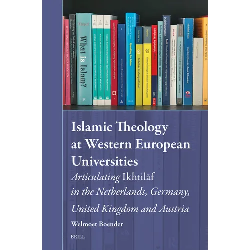 Islamic Theology at Western European Universities: Articulating Ikhtilāf in the Netherlands, Germany, United Kingdom and Austria
