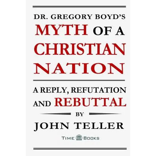 Dr. Gregory Boyd's Myth of a Christian Nation: A Reply, Refutation and Rebuttal