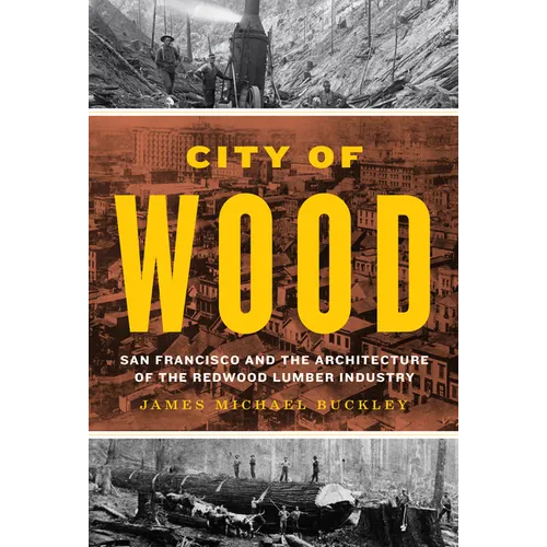 City of Wood: San Francisco and the Architecture of the Redwood Lumber Industry