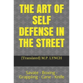The Art of Self Defense in the Street: Savate - Boxing - Grappling - Cane - Knife