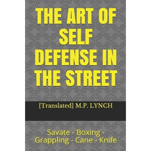 The Art of Self Defense in the Street: Savate - Boxing - Grappling - Cane - Knife