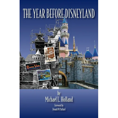 The Year Before Disneyland or: How Much Happened at the Company While Building the Park