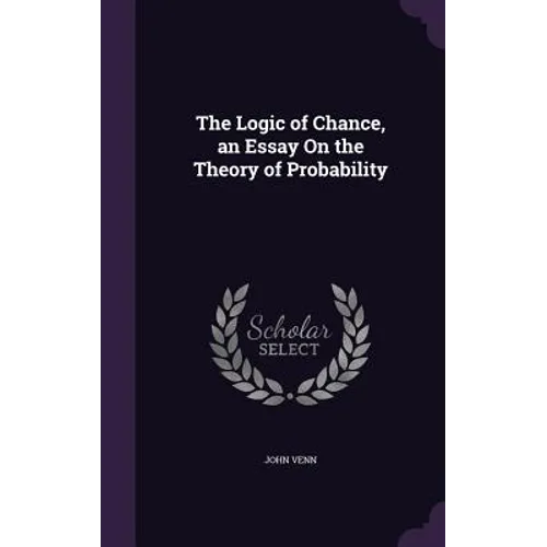 The Logic of Chance, an Essay On the Theory of Probability