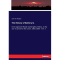 The History of Battery B,: First regiment Rhode Island light artillery, in the war to preserve the union, 1861-1865 - Vol. 3