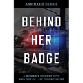 Behind Her Badge: A Woman's Journey into and out of Law Enforcement