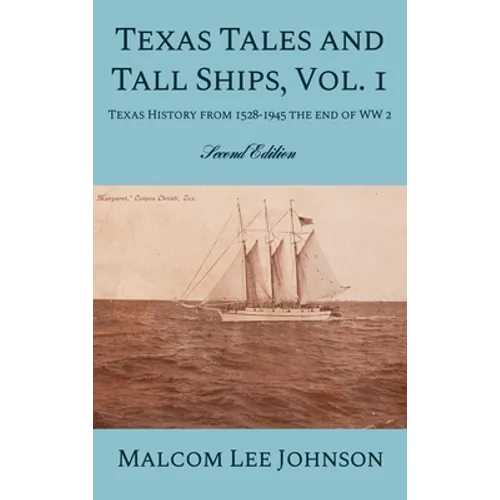 Texas Tales and Tall Ships, Vol. 1: Texas History from 1528-1945 the end of WW 2