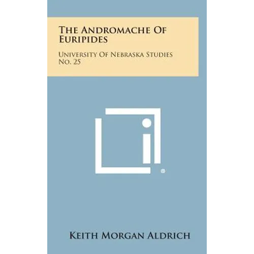The Andromache of Euripides: University of Nebraska Studies No. 25