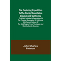 The Exploring Expedition to the Rocky Mountains, Oregon and California; To which is Added a Description of the Physical Geography of California, with