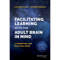 Facilitating Learning with the Adult Brain in Mind: A Conceptual and Practical Guide
