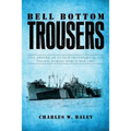 Bell Bottom Trousers: Life aboard an Attack Transport in the Pacific during World War Two