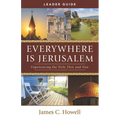 Everywhere Is Jerusalem Leader Guide: Experiencing the Holy Then and Now