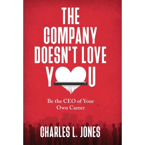 The Company Doesn't Love You: Be the CEO of Your Own Career